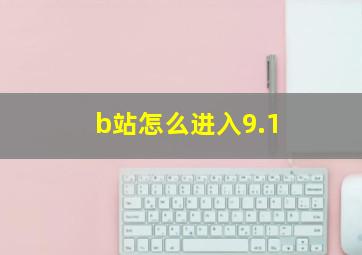 b站怎么进入9.1