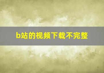 b站的视频下载不完整