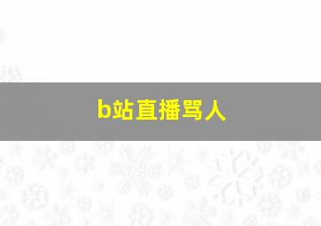 b站直播骂人