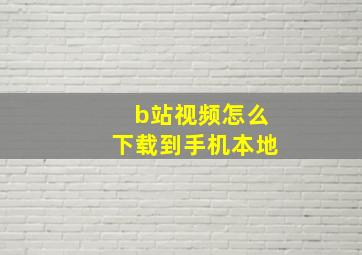 b站视频怎么下载到手机本地