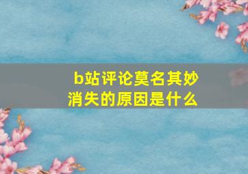 b站评论莫名其妙消失的原因是什么