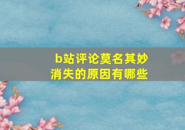 b站评论莫名其妙消失的原因有哪些