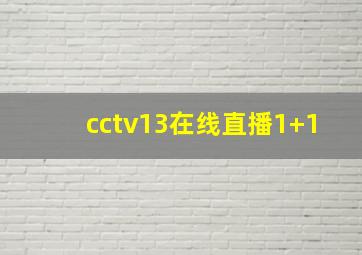 cctv13在线直播1+1