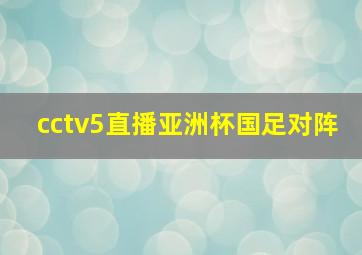 cctv5直播亚洲杯国足对阵