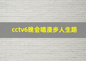 cctv6晚会唱漫步人生路