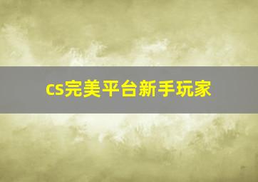 cs完美平台新手玩家