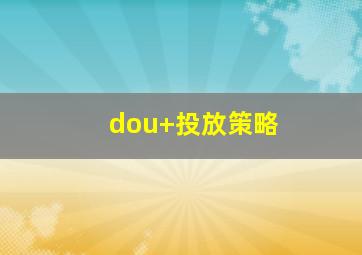 dou+投放策略