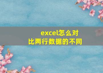 excel怎么对比两行数据的不同