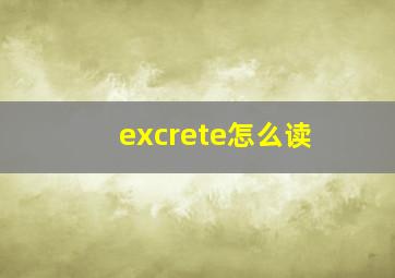 excrete怎么读