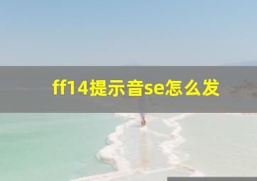 ff14提示音se怎么发