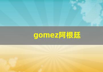 gomez阿根廷