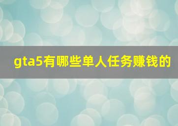 gta5有哪些单人任务赚钱的