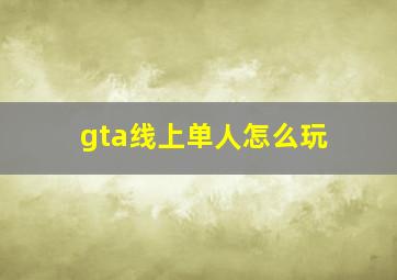 gta线上单人怎么玩