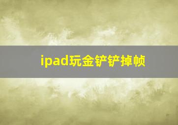 ipad玩金铲铲掉帧