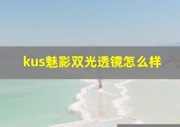 kus魅影双光透镜怎么样