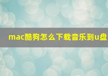 mac酷狗怎么下载音乐到u盘