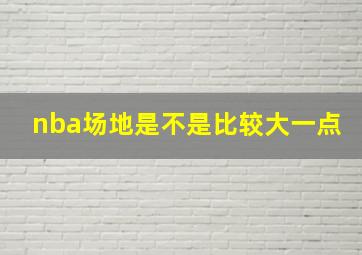 nba场地是不是比较大一点