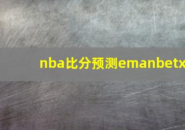 nba比分预测emanbetx