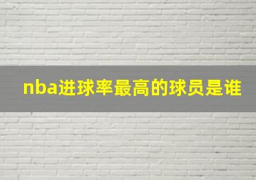 nba进球率最高的球员是谁