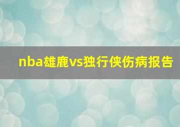 nba雄鹿vs独行侠伤病报告