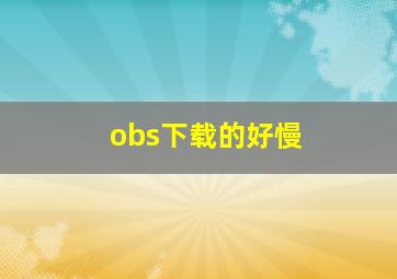 obs下载的好慢