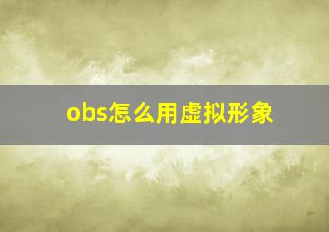 obs怎么用虚拟形象