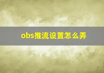 obs推流设置怎么弄