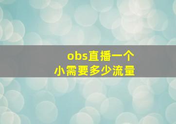 obs直播一个小需要多少流量