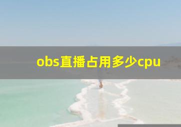 obs直播占用多少cpu