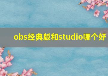 obs经典版和studio哪个好