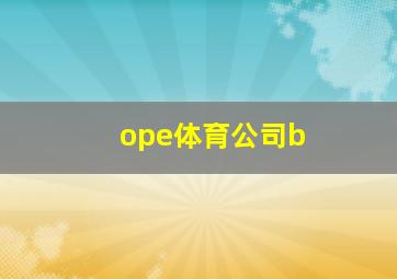 ope体育公司b