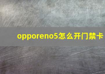 opporeno5怎么开门禁卡