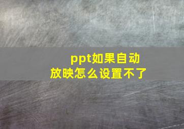 ppt如果自动放映怎么设置不了