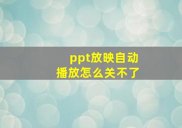 ppt放映自动播放怎么关不了