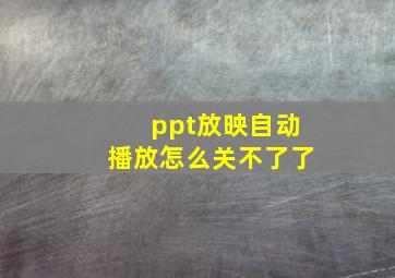 ppt放映自动播放怎么关不了了