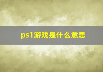 ps1游戏是什么意思