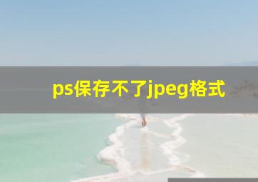 ps保存不了jpeg格式