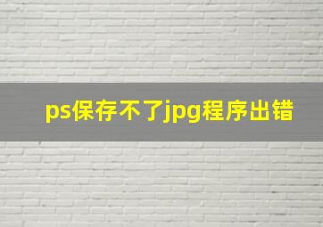 ps保存不了jpg程序出错