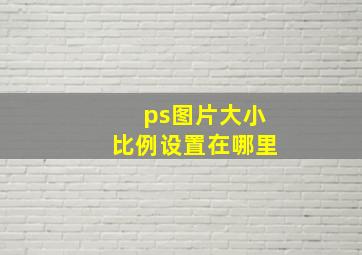 ps图片大小比例设置在哪里