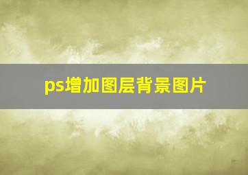 ps增加图层背景图片