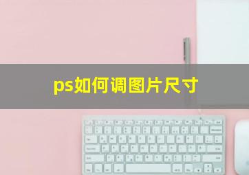 ps如何调图片尺寸