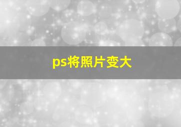 ps将照片变大