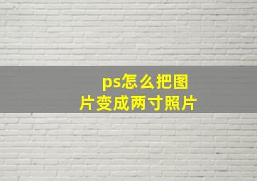 ps怎么把图片变成两寸照片