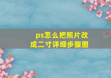 ps怎么把照片改成二寸详细步骤图