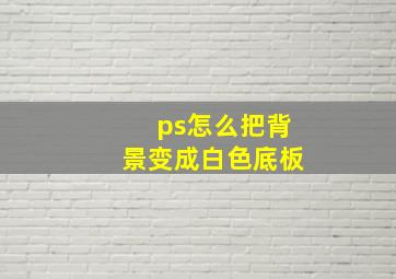 ps怎么把背景变成白色底板