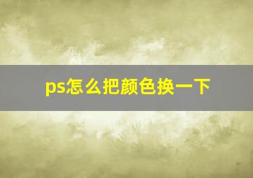 ps怎么把颜色换一下