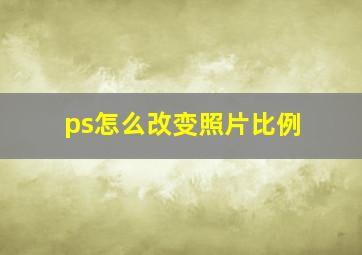 ps怎么改变照片比例