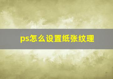 ps怎么设置纸张纹理