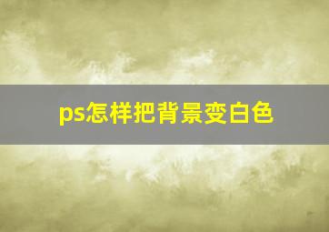 ps怎样把背景变白色