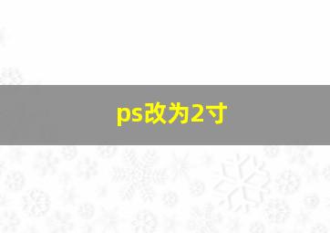 ps改为2寸